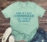 Some of Y'alls Cornbread Ain't Done in the Middle Tee