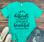 Difficult Roads Often Lead To Beautiful Destinations Tee